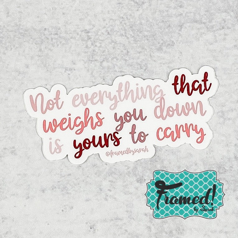 Not Everything that Weighs You Down Sticker